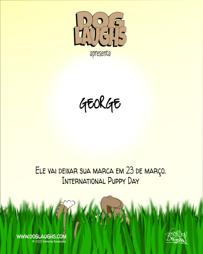 Esta é uma imagem promocional em formato de cartaz para a tirinha Dog Laughs. O filhote de sheltie, George, está caminhando por um campo muito alto de grama. Está escrito: Dog Laughs apresenta George. Ele vai deixar sua marca em 23 de março. International Puppy Day www.doglaughs.com