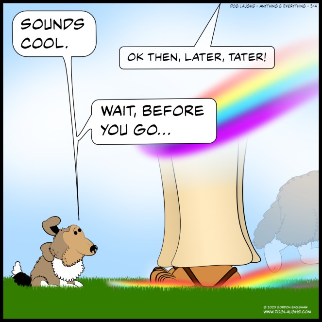 George the Sheltie says "Sounds cool." Shep says "Ok then, later, tater." George says "Wait, Before you go..."